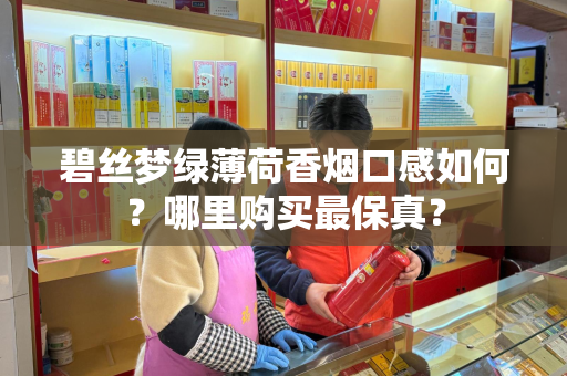 碧丝梦绿薄荷香烟口感如何？哪里购买最保真？